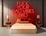 FUCK YOUR BAD VIBES BRO neon sign - LED Neon Leuchtreklame_