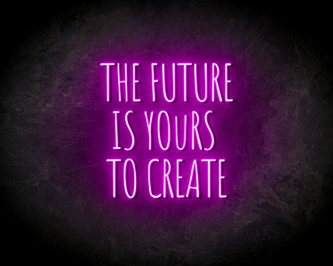 THE FUTURE IS YOURS TO CREATE neon sign - LED Neon Leuchtreklame